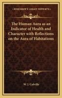 The Human Aura as an Indicator of Health and Character with Reflections on the Aura of Habitations 1162854200 Book Cover