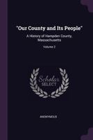 Our county and its people: A history of Hampden County, Massachusetts. Volume 2 137767682X Book Cover