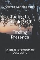 Tuning In, Turning Off & Finding Presence: Spiritual Reflections for Daily Living B08WP8DSK7 Book Cover