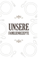 Unsere Familienrezepte: Rezeptbuch Zum Selberschreiben Kochbuch Zum Eintragen Von Familienrezepten Und Lieblingspeisen 119 Seiten Blanko Kochbuch (German Edition) 1695049306 Book Cover