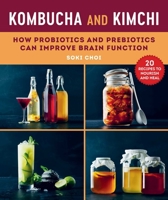 Kombucha and Kimchi: How Probiotics and Prebiotics Can Improve Brain Function 1510759999 Book Cover