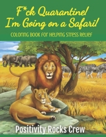 F*ck Quarantine! I'm Going on a Safari! Coloring Book for Helping Stress Relief B08R6TMZR2 Book Cover