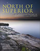 North of Superior: An Illustrated History of Northwestern Ontario 1552774694 Book Cover