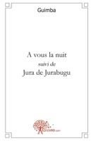 A vous la nuit, suivi de Jura de Jurabugu (French Edition) 2812148985 Book Cover