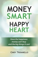 Money Smart Happy Heart: Have the Happiness Money Can't Buy and the Big Things it Can! 1519642393 Book Cover