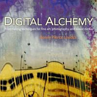 Digital Alchemy: Printmaking Techniques for Fine Art, Photography, and Mixed Media 0321732995 Book Cover