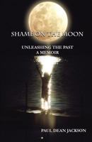 Shame on the Moon: Unleashing the Past, a Memoir 1622493001 Book Cover