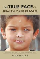 The True Face of Health Care Reform: A Physician and Patient's Perspective 1456721348 Book Cover