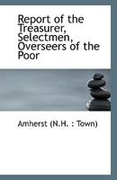 Report of the Treasurer, Selectmen, Overseers of the Poor 111355374X Book Cover