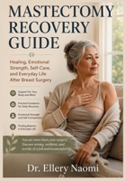 Mastectomy Recovery Guide: Healing, Drain Care, Reconstruction, Emotional Recovery, Bras, Pillows, Self-Care, and Everyday Life After Breast Surgery B0H23KQ78X Book Cover