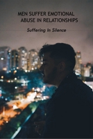 Men Suffer Emotional Abuse In Relationships: Suffering In Silence: How To Heal From Abuse B091GP9KXP Book Cover
