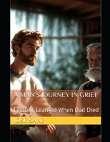 A Man’s Journey in Grief: Lessons Learned When Dad Died 176387351X Book Cover