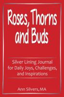 Roses, Thorns and Buds: Silver Lining Journal for Daily Joys, Challenges, and Inspirations 1948551055 Book Cover