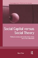 Social Capital Versus Social Theory: Political Economy and Social Science at the Turn of the Millenium (Contemporary Political Economy) 0415241804 Book Cover