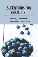 Superfoods For Renal Diet: Healthy Superfoods To Include In Your Diet: Superfoods Diet Plan B094TG1NK3 Book Cover
