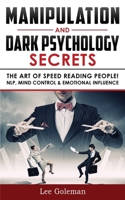 Manipulation and Dark Psychology Secrets: The Art of Speed Reading People! How to Analyze Someone Instantly, Read Body Language with NLP, Mind Control, Brainwashing, Emotional Influence and Hypnothera 1801134219 Book Cover