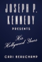 Joseph P. Kennedy Presents: His Hollywood Years 1400040000 Book Cover