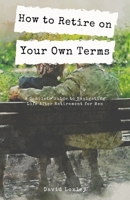 How to Retire on Your Own Terms: A Complete Guide to Navigating Life After Retirement for Men B0BTNSJRPF Book Cover
