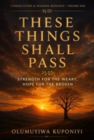 These Things Shall Pass: Strength for the Weary, Hope for the Broken B0G339PQR6 Book Cover