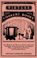 The History of Wine in Africa and Asia - Includes African, Persian, and Indian Wines, and Chinese, Russian, and Turkish Wines 1446534820 Book Cover