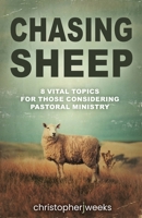 Chasing Sheep: 8 Vital Topics for Those Considering Pastoral Ministry 1954771088 Book Cover