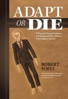 Adapt or Die: 5 Ways the Financial Industry Is Evolving and How Advisors Must Adapt to Survive 1939758866 Book Cover