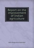 Report on the improvement of Indian agriculture 1172548188 Book Cover