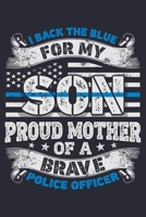 I Back The Blue For My Son Proud Mother of a Brave Police Officer: Police Lined Notebook, Journal, Organizer, Diary, Composition Notebook, Gifts for Police Men and Women 1708516417 Book Cover