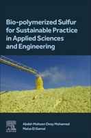 Bio-Polymerized Sulfur for Sustainable Practice in Applied Sciences and Engineering 0443135290 Book Cover