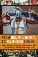 From South Central to Southside: Gang Transnationalism, Masculinity, and Disorganized Violence in Belize City (Studies in Transgression) 1439923345 Book Cover