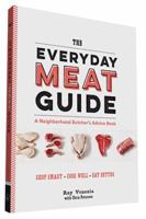 The Everyday Meat Guide: A Neighborhood Butcher's Advice Book 1452142882 Book Cover