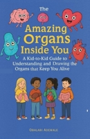 The Amazing Organs Inside You: A Kid-to-Kid Guide to Understanding and Drawing the Organs that Keep You Alive B0FMH59CWB Book Cover