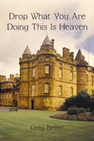 Drop What You Are Doing This Is Heaven 1475973578 Book Cover