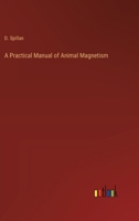 A Practical Manual of Animal Magnetism 3385109493 Book Cover