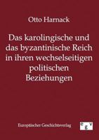 Das Karolingische Und Das Byzantinische Reich in Ihren Wechselseitigen Politischen Beziehungen 1141716348 Book Cover