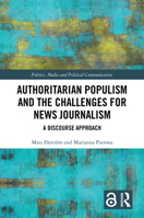 Authoritarian Populism and the Challenges for News Journalism: A Discourse Approach (Politics, Media and Political Communication) 1032486627 Book Cover