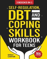 Self-Regulation, DBT and Coping Skills Workbook for Teens: 3 Books in 1 – Tools for Mastering Emotions, Improving Self-Control and Building Emotional ... DBT and Mindfulness (Life Skill Handbooks) 9527634008 Book Cover