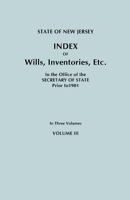 State of New Jersey: Index of Wills, Inventories, Etc., in the Office of the Secretary of State Prior to 1901. in Three Volumes. Volume III 0806349719 Book Cover