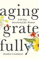 Aging Gratefully: A 30-Day Devotional for Women 1640702326 Book Cover