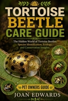 TORTOISE BEETLE CARE GUIDE: The Hidden World of Tortoise Beetles: Species Identification, Ecology, and Conservation Insights. B0GY98TM66 Book Cover