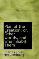Plan of the Creation; Or, Other Worlds, and Who Inhabit Them 0559944594 Book Cover
