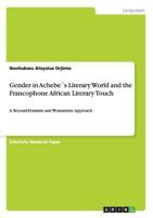 Gender in Achebe�s Literary World and the Francophone African Literary Touch: A Beyond-Feminist and Womanistic Approach 3640990234 Book Cover