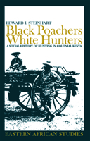 Black Poachers, White Hunters: A Social History of Hunting in Colonial Kenya (Eastern African Studies) 0821416642 Book Cover