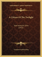 A Citizen of the Twilight: Jos� Asuncion Silva (Classic Reprint) 1120111757 Book Cover