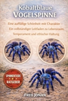 KOBALTBLAUE VOGELSPINNE: Eine auffällige Schönheit mit Charakter – Ein vollständiger Leitfaden zu Lebensraum, Temperament und ethischer Haltung (German Edition) B0GNSTVZD4 Book Cover
