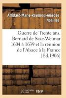 Guerre de Trente ANS. Bernard de Saxe-Weimar 1604 a 1639 Ra(c)Union de L'Alsace a la France 2011938708 Book Cover