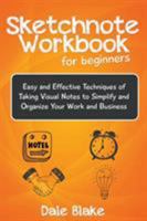 Sketchnote Workbook for Beginners: Easy and Effective Techniques of Taking Visual Notes to Simplify and Organize Your Work and Business 168127163X Book Cover