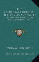 The Cathedral Churches of England and Wales: Their History, Architecture and Monuments 1021990868 Book Cover