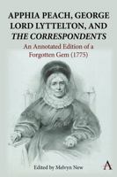 Apphia Peach, George Lord Lyttelton, and 'The Correspondents':: An Annotated Edition of a Forgotten Gem (1775) 1839991518 Book Cover