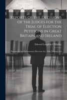 Reports of the Decisions of the Judges for the Trial of Election Petitions in Great Britain and Ireland: Pursuant to the Parliamentary Elections Act, 1868, Volumes 4-6 1021945676 Book Cover